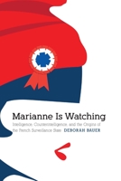 Marianne Is Watching: Intelligence, Counterintelligence, and the Origins of the French Surveillance State 1496223721 Book Cover