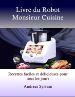 Livre du Robot Monsieur Cuisine: Recettes faciles et délicieuses pour tous les jours B0C2SVRQ68 Book Cover