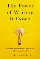 The Power of Writing It Down: A Simple Habit to Unlock Your Brain and Reimagine Your Life 0310359341 Book Cover