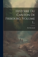 Histoire Du Canton de Fribourg, Volume 1... 0274641917 Book Cover