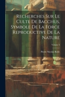 Recherches Sur Le Culte De Bacchus, Symbole De La Force Reproductive De La Nature; Volume 3 (French Edition) 1022707337 Book Cover