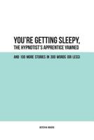 You're Getting Sleepy, the Hypnotist's Apprentice Yawned: flash fiction in 300 words (or less) 1499356919 Book Cover