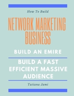 How To Build Network Marketing Business : Build an emire, Build a fast efficient massive audience B08JF5K343 Book Cover