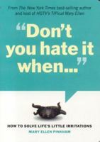 Don't You Hate It When...: How to Solve Life's Little Irritations 0941298167 Book Cover