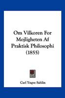Om Vilkoren For Mojligheten Af Praktisk Philosophi (1855) 1160219311 Book Cover