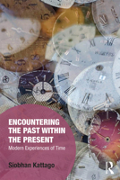 Encountering the Past within the Present: Modern Experiences of Time 0367111004 Book Cover