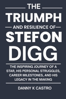 The Triumph and Resilience Stefon Digg: The Inspiring Journey of a Star, His Personal Struggles, Career Milestones, and His Legacy in the Making B0GG4HQRSF Book Cover