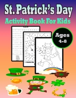 St Patrick's Day Activity Book for Kids Ages 4-8: A Fun Kid Workbook Game For Learning, Irish Shamrock Coloring, Dot to Dot, Mazes, Word Search and More! B09T66LP6P Book Cover