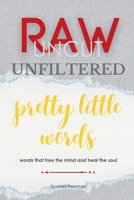 Raw Uncut Unfiltered pretty little words: words that free the mind and heal the soul B0DS9TC17V Book Cover