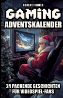 Gaming Adventskalender: 24 packende Geschichten für Videospiel-Fans - Das perfekte Geschenk für Gamer, die Abenteuer und Innovation lieben (German Edition) 3384370511 Book Cover