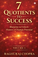 7 Quotients to Success: Blueprint to Unlock the Mastery of Human Potential B0GT624KCY Book Cover