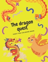 The dragon quest a very fun coloring book: A Cute and Fun dragon coloring book For Kids Ages 4-8, 9-12 & Teenager, Older Kids, Boys, & Girls, Children Activity Books B097XGMLCH Book Cover