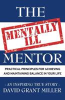 The Mentally Ill Mentor : Practical Principles for Achieving and Maintaining Balance in Your Life 148105869X Book Cover