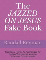 The Jazzed On Jesus Fake Book: Traditional Hymns Re-harmonized for the Jazz/Commercial Musician, Eb Instruments 1089565593 Book Cover