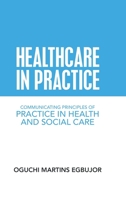 Healthcare in Practice: Communicating Principles of Practice in Health and Social Care 1728356571 Book Cover