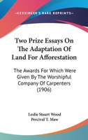 Two Prize Essays On The Adaptation Of Land For Afforestation: The Awards For Which Were Given By The Worshipful Company Of Carpenters 128656817X Book Cover