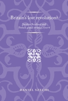 Britain's Lost Revolution?: Jacobite Scotland and French Grand Strategy, 1701-8 1526106833 Book Cover