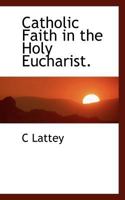 Catholic Faith in the Holy Eucharist 0530669870 Book Cover