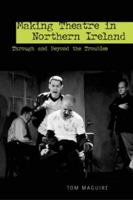Making Theatre in Northern Ireland: Through And Beyond the Troubles (Exeter Performance Studies) (UEP - Exeter Performance Studies) 0859897397 Book Cover