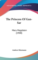The Princess of Gan-Sar: (Mary Magdalen) 0548581118 Book Cover