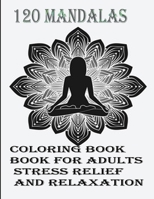 120 Mandalas coloring book for adults Stress Relief and Relaxation: An Adult Coloring Book Featuring 120 of the World’s Most Beautiful Mandalas for Stress Relief and Relaxation B08JK2KP6B Book Cover
