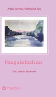 Fang einfach an: Das Leben ist Stückwerk (German Edition) 338431106X Book Cover