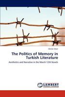 The Politics of Memory in Turkish Literature: Aesthetics and Narrative in the March 12th Novels 365930641X Book Cover