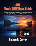 ON1 Photo RAW 2026 User Guide: Complete Tools and AI Editing Explained Step by Step for Beginners and Professionals B0GPXNX3Q6 Book Cover
