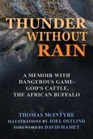 Thunder Without Rain: Hunting the Last Dangerous Game–"God's Cattle," the African Buffalo 1510738347 Book Cover
