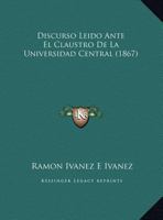 Discurso Leido Ante El Claustro De La Universidad Central (1867) 1162427051 Book Cover