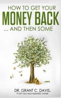 How To Get Your Money Back ... And Then Some 1798882590 Book Cover