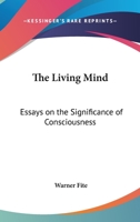 The Living Mind: Essays on the significance of consciousness 1432554913 Book Cover