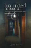 Haunted Missouri: A Ghostly Guide to the Show-Me-State's Most Spirited Spots 1931112665 Book Cover