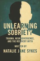 Unlearning Sobriety: Trauma, Neurodivergence, and the Recovery Myth B0G594Y7X9 Book Cover