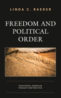 Freedom and Political Order: Traditional American Thought and Practice 1498566049 Book Cover
