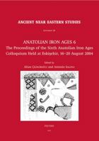 Anatolian Iron Ages 6: The Proceedings of the Sixth Anatolian Iron Ages Colloquium Held at Eskisehir, 16-20 August 2004 9042918012 Book Cover