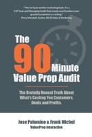 90-Minute Value Prop Audit : The Brutally Honest Truth about What's Costing You Customers, Deals and Profits 0981912664 Book Cover