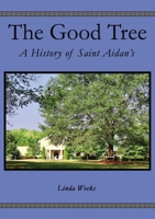 The Good Tree: A History of Saint Aidan’s 1400330076 Book Cover