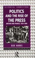 Politics and the Rise of the Press: Britain and France 1620-1800 (Historical Connections) 0415122732 Book Cover