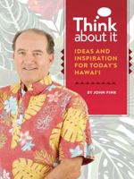 Think About It: Ideas and Inspiration for Today's Hawaii 1948011255 Book Cover