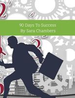 90 Days to Success: By Sara Chambers 107515216X Book Cover