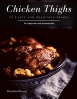 Chicken Thighs: 25 tasty and delicious dishes B08HQ25LPJ Book Cover