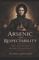 Arsenic and Respectability: Mary Ann Cotton and the Limits of Victorian Justice B0GCCDW9JT Book Cover