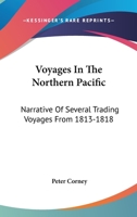 Voyages in the Northern Pacific: Narrative of Several Trading Voyages From 1813 to 1818, Between the Northwest Coast of America, the Hawaiian Islands ... on the Northwest Coast, Interesting Early... 1432655027 Book Cover