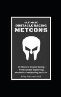Ultimate Obstacle Racing Metcons: 23 Obstacle Course Racing Workouts for Improving Metabolic Conditioning and Grit 1077911599 Book Cover