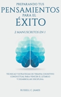 Preparando Tus Pensamientos para El éxito: 2 Manuscritos en 1. Técnicas y Estrategias de Terapia Cognitivo Conductual para Vencer el Letargo y Desarro 1649920652 Book Cover