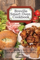 Breville Smart Oven Cookbook: Tasty Recipes Any Beginner Can Cook with The Breville Smart Oven 1801939888 Book Cover
