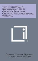 The History and Background of St. George's Episcopal Church, Fredericksburg, Virginia 1258656973 Book Cover