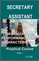 SECRETARY / ASSISTANT – PRACTICAL COURSE: ORGANIZATION, PERFORMANCE AND CHARACTERISTICS B089J5HXBC Book Cover