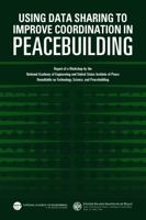 Using Data Sharing to Improve Coordination in Peacebuilding: Report of a Workshop by the National Academy of Engineering and United States Institute of Peace: Roundtable on Technology, Science, and Pe 0309265134 Book Cover